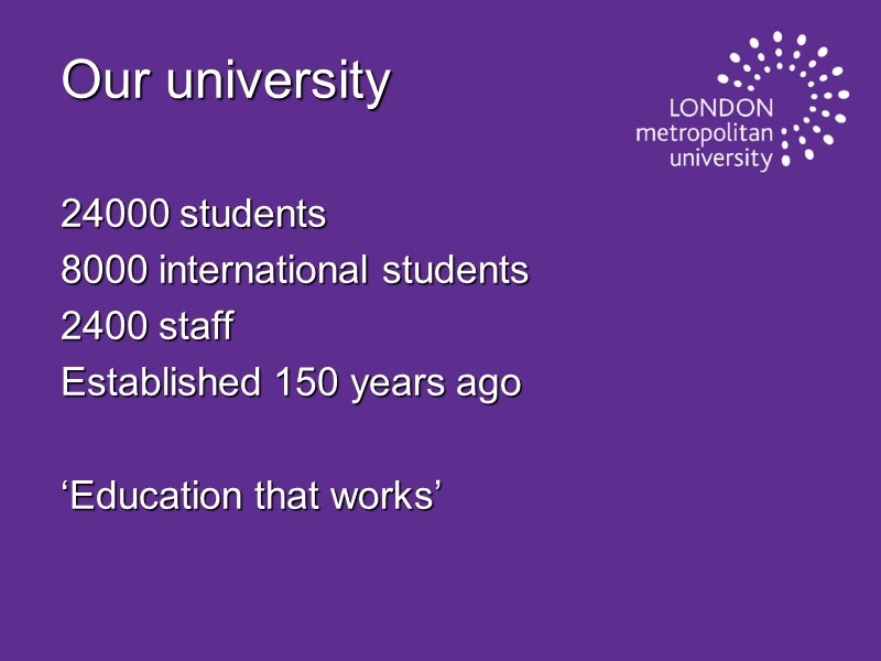 Our university 24000 students 8000 international students 2400 staff Established 150 years ago 